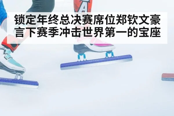 锁定年终总决赛席位郑钦文豪言下赛季冲击世界第一的宝座