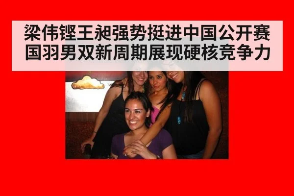 梁伟铿王昶强势挺进中国公开赛 国羽男双新周期展现硬核竞争力