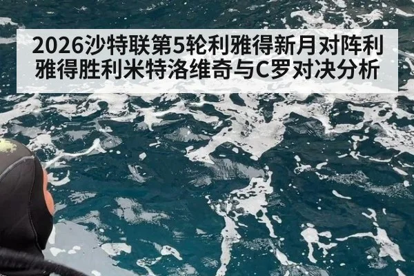 2026沙特联第5轮利雅得新月对阵利雅得胜利米特洛维奇与C罗对决分析